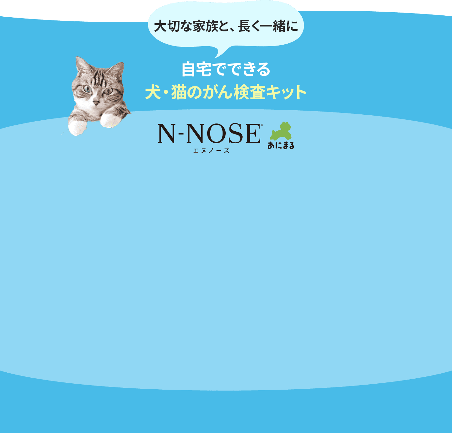大切な家族と長く一緒に！自宅で調べられる犬・猫のがん検査キットN-NOSEアニマル。ステージ0-1の無症状時からがんリスクの判定ができる！